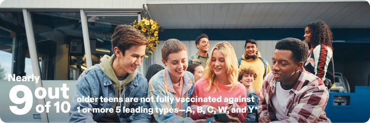 Actor portrayal of a group of older teens in close quarters and text reading "Nearly 9 out of 10 older teens are not fully vaccinated against 1 or more of the 5 leading types - A, B, C, W, and Y"